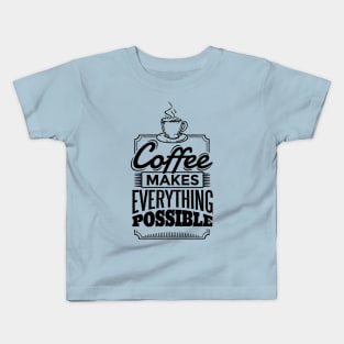 Coffee Makes Every Thing Possible Kids T-Shirt